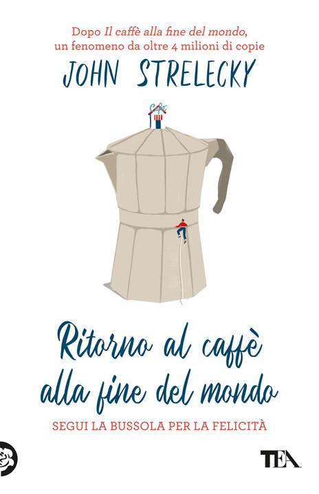 Ritorno al caffè alla fine del mondo. Segui la bussola per la felicità - John P. Strelecky - copertina