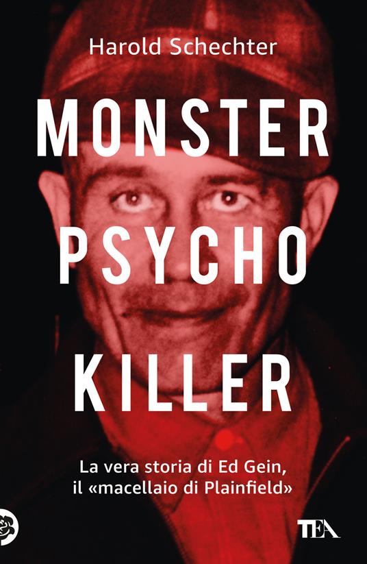 Monster, psycho, killer. La vera storia di Ed Gein, il «macellaio di Plainfield» - Harold Schechter - copertina
