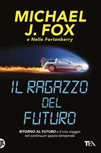 Libro Il ragazzo del futuro. Ritorno al futuro e il mio viaggio nel continuum spazio-temporale Michael J. Fox Nelle Fortenberry