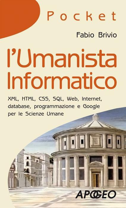 L' umanista informatico. XML, HTML, CSS, SQL, web, internet, database, programmazione e Google per le scienze umane - Fabio Brivio - ebook