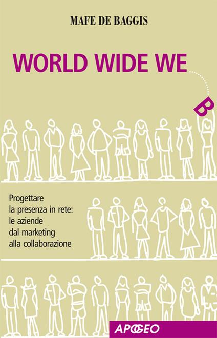 World wide we. Progettare la presenza in rete: le aziende dal marketing alla collaborazione - Mafe De Baggis - ebook