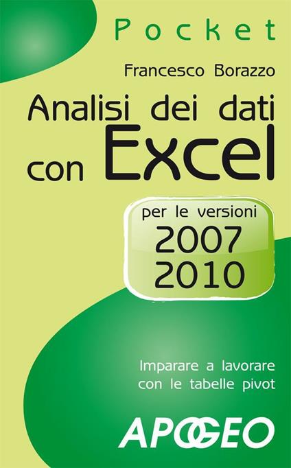 Analisi dei dati con Excel. Imparare a lavorare con le tabelle pivot. Per le versioni 2007 e 2010 - Francesco Borazzo - ebook