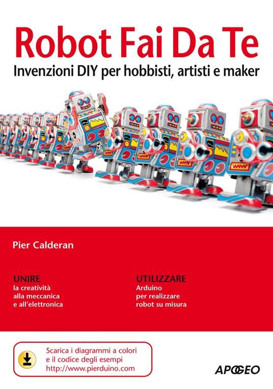 Robot fai da te. Invenzioni diy per hobbisti, artisti e maker - Pier Calderan - ebook