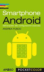 Smartphone Android. Dall'acquisto alla configurazione avanzata