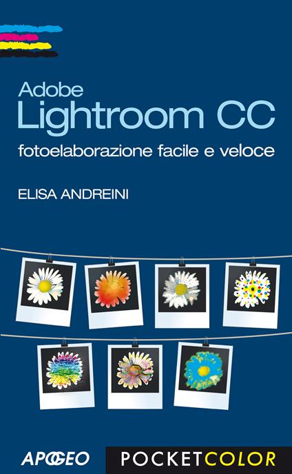 Adobe Lightroom CC. Fotoelaborazione facile e veloce - Elisa Andreini - ebook