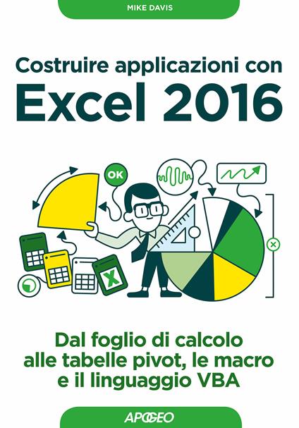 Costruire applicazioni con Excel 2016. Dal foglio di calcolo alle tabelle pivot, le macro e il linguaggio VBA - Mike Davis - ebook