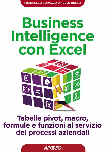 Business intelligence con Excel. Tabelle pivot, macro, formule e funzioni al servizio dei processi aziendali - Francesco Borazzo,Angelo Rolfo - ebook