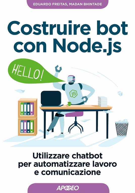 Costruire bot con Node.js. Utilizzare chatbot per automatizzare lavoro e comunicazione - Madan Bhintade,Eduardo Freitas,Stefano Marconi - ebook