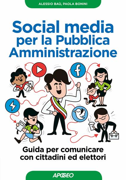 Social media per la pubblica amministrazione. Guida per comunicare con cittadini ed elettori - Alessio Baù,Paola Bonini - ebook