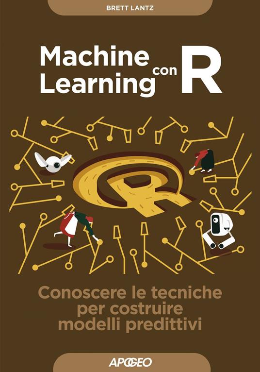 Machine learning con R. Conoscere le tecniche per costruire modelli predittivi - Brett Lantz - ebook
