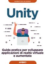 Unity. Guida pratica per sviluppare applicazioni di realtà virtuale e aumentata