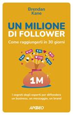 Un milione di follower. Come raggiungerli in 30 giorni. I segreti degli esperti per diffondere un business, un messaggio, un brand