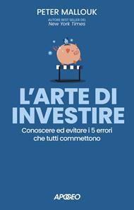 L' arte di investire. Conoscere ed evitare i 5 errori che tutti commettono