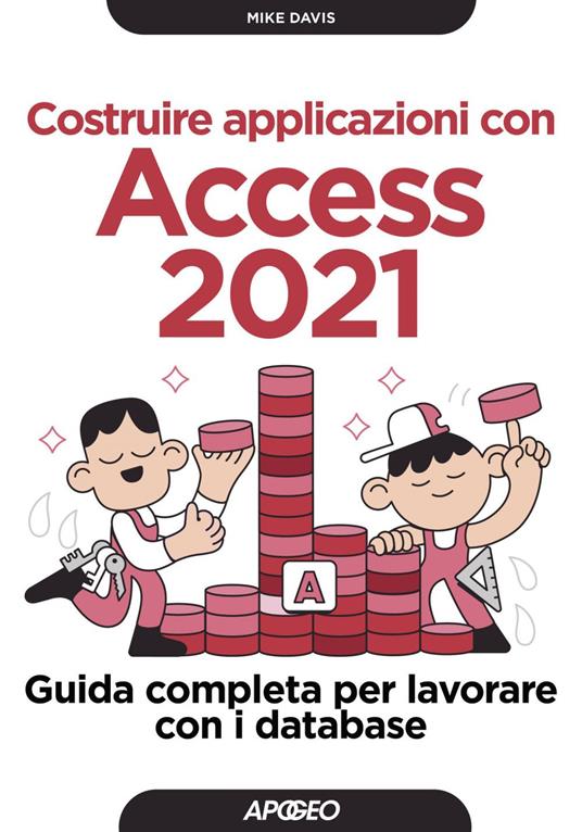 Costruire applicazioni con Access 2021. Guida completa per lavorare con i database - Mike Davis - ebook