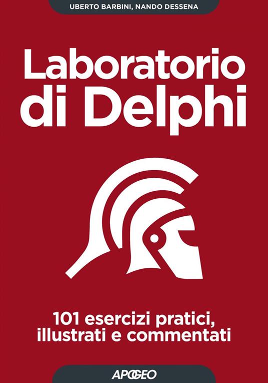 Laboratorio di Delphi. 101 esercizi pratici, illustrati e commentati - Uberto Barbini,Nando Dessena - ebook