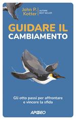 Guidare il cambiamento. Gli otto passi per affrontare e vincere la sfida