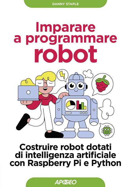 Imparare a programmare robot. Costruire robot dotati di intelligenza artificiale con Raspberry Pi e Python - Danny Staple - ebook