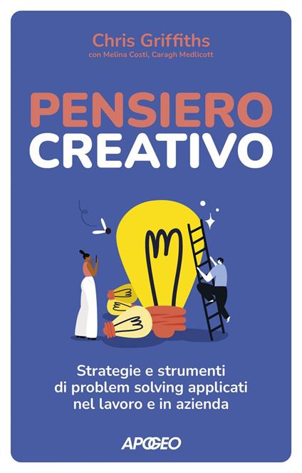 Pensiero creativo. Strategie e strumenti di problem solving applicati nel lavoro e in azienda - Melina Costi,Chris Griffiths,Caragh Medlicott - ebook