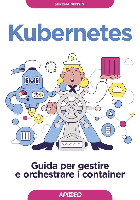 Kubernetes. Guida per gestire e orchestrare i container - Serena Sensini - ebook
