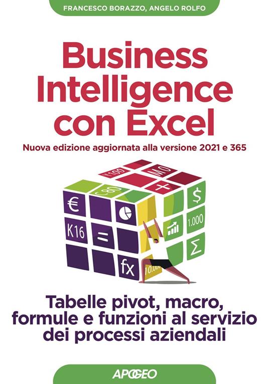 Business Intelligence con Excel. Nuova edizione aggiornata alla versione 2021 e 365. Tabelle pivot, macro, formule e funzioni al servizio dei processi aziendali. Nuova ediz. - Francesco Borazzo,Angelo Rolfo - ebook