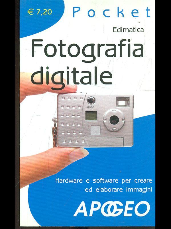 Fotografia digitale. Hardware e software per creare ed elaborare immagini