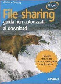 File sharing. Guida non autorizzata al downlaod - Wallace Wang - copertina