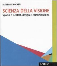 Scienza della visione. Spazio e Gestalt, design e comunicaizone - Massimo Hachen - copertina