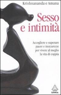 Sesso e intimità. Accogliere e superare paure e insicurezze per vivere al meglio la vita di coppia - Krishnananda,Amana - copertina