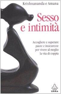 Sesso e intimità. Accogliere e superare paure e insicurezze per vivere al meglio la vita di coppia