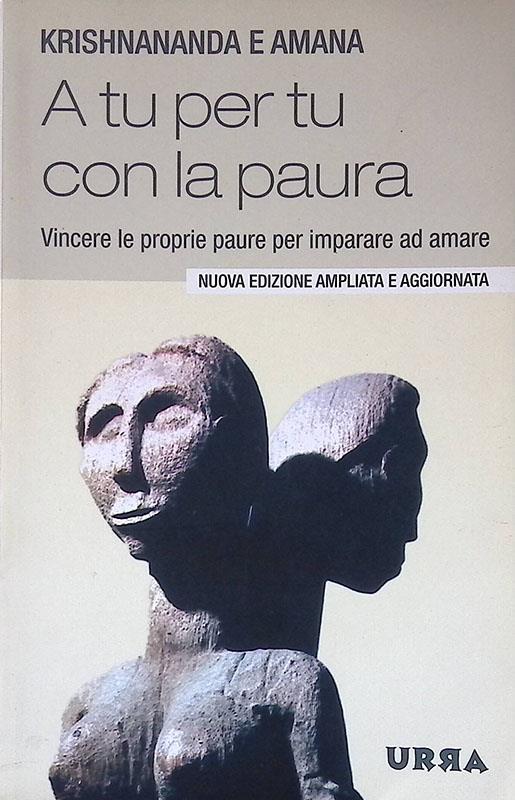 A tu per tu con la paura. Vincere le proprie paure per imparare ad amare
