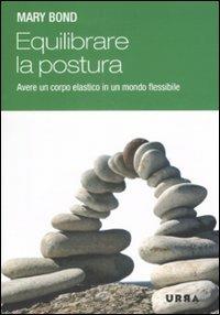 Equilibrare la postura. Avere un corpo elastico in un mondo flessibile - Mary Bond - copertina