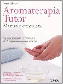 Aromaterapia tutor. Manuale completo