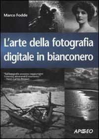 L'arte della fotografia digitale in bianconero. Ediz. illustrata - Marco Fodde - copertina