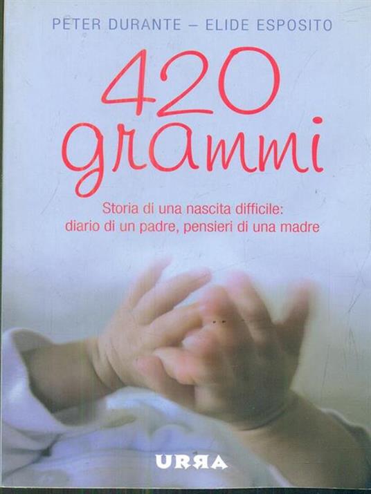 420 grammi. Storia di una nascita difficile: diario di un padre, pensieri di una madre - Peter Durante,Elide Esposito - 3