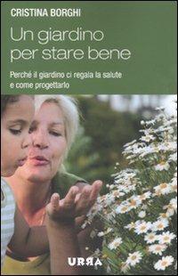 Un giardino per stare bene. Perché il giardino ci regala la salute e come progettarlo - Cristina Borghi - copertina