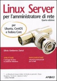 Linux Server per l'amministratore di rete. Per Ubuntu, CentOS e Fedora Core - Silvio Umberto Zanzi - copertina