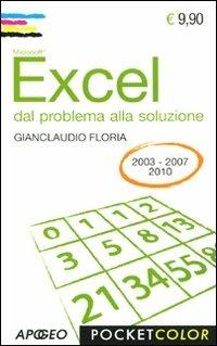 Excel. Dal problema alla soluzione. Per le versioni 2003, 2007, 2010 - Gianclaudio Floria - copertina