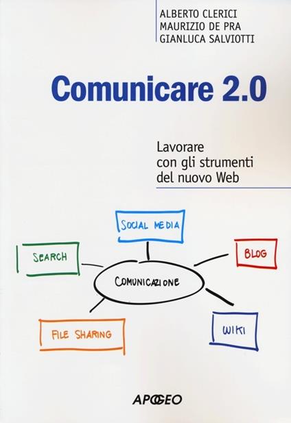 Comunicare 2.0. Lavorare con gli strumenti del nuovo web - Alberto Clerici,Maurizio De Pra,Gianluca Salviotti - copertina