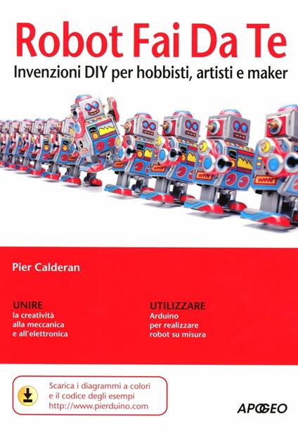Robot fai da te. Invenzioni DIY per hobbisti, artisti e maker - Pier Calderan - copertina