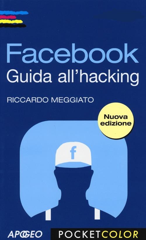 Facebook. Guida all'hacking - Riccardo Meggiato - copertina