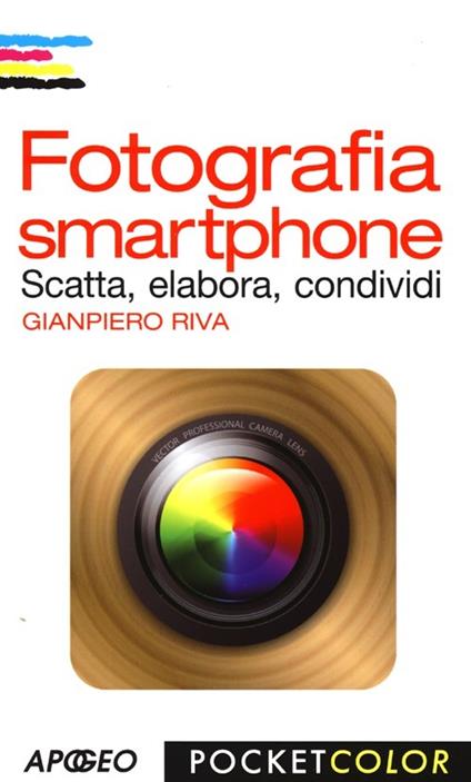 Fotografia smartphone. Scatta, elabora, condividi. Ediz. illustrata - Gianpiero Riva - copertina