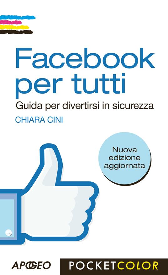 Facebook per tutti. Guida per divertirsi in sicurezza - Chiara Cini - copertina