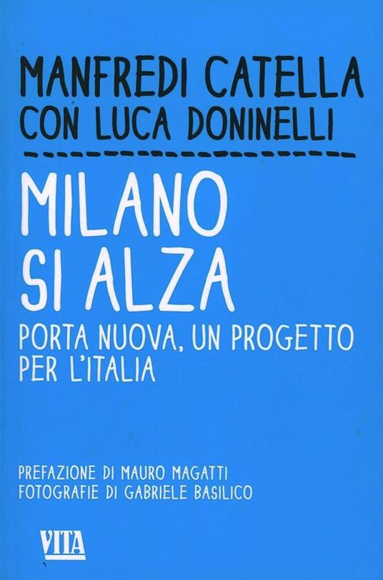 Milano si alza. Porta nuova, un progetto per l'Italia. Ediz. illustrata - Manfredi Catella,Luca Doninelli - copertina