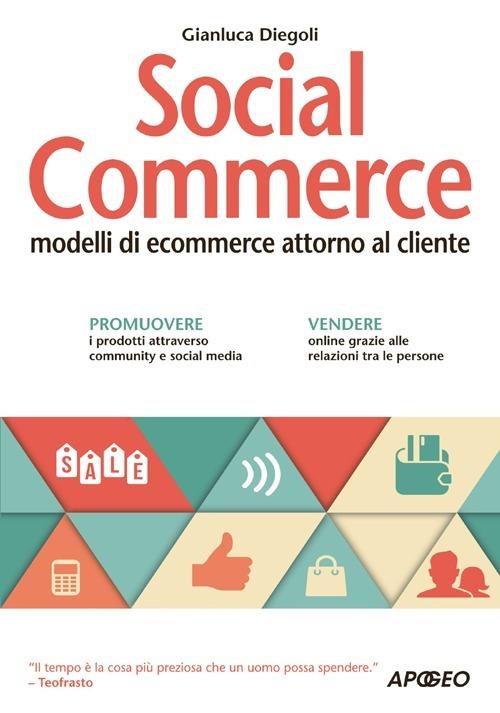 Social commerce. Modelli di ecommerce attorno al cliente - Gianluca Diegoli - copertina