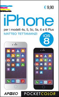 IPhone. Per i modelli 4s, 5, 5s, 6 e 6 plus - Matteo Tettamanzi - copertina