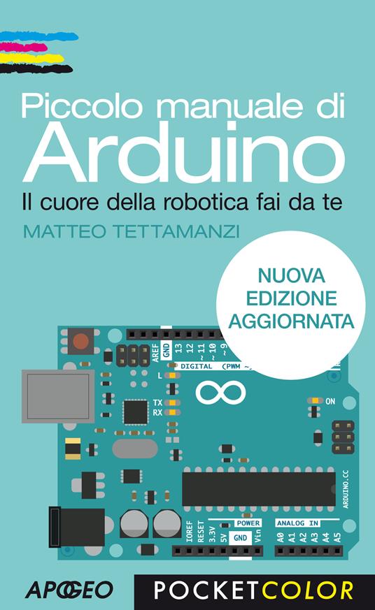 Piccolo manuale di Arduino. Il cuore della robotica fai da te - Matteo Tettamanzi - copertina
