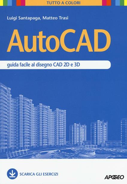 AutoCAD. Guida facile al disegno CAD 2D e 3D - Luigi Santapaga,Matteo Trasi - copertina