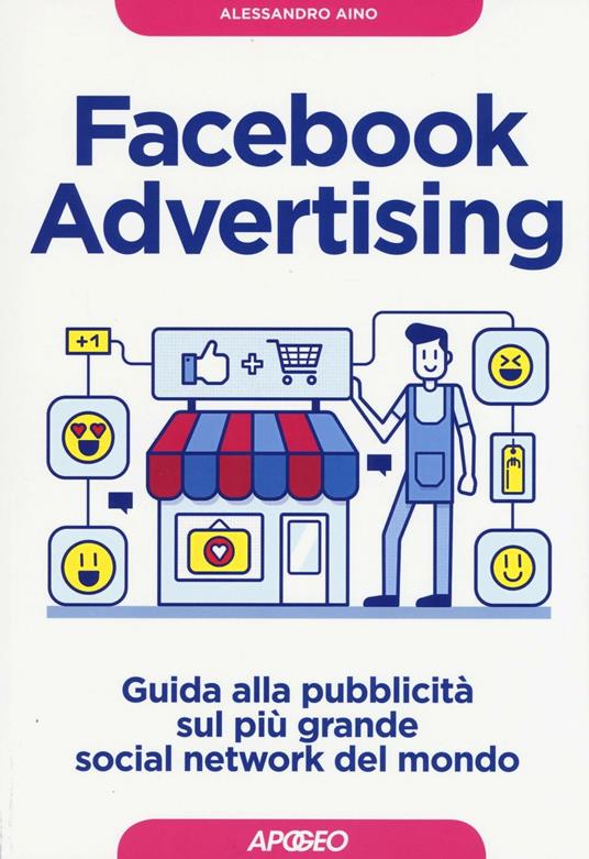 Facebook advertising. Guida alla pubblicità sul più grande social network del mondo - Alessandro Aino - copertina