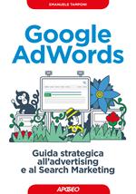 Google AdWords. Guida strategica all'advertising e al search marketing