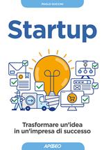Startup. Trasformare un'idea in un'impresa di successo